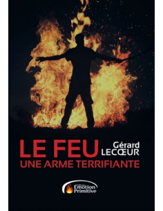 LE FEU, UNE ARME TERRIFIANTE