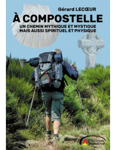 À COMPOSTELLE, UN CHEMIN MYTHIQUE ET MYSTIQUE MAIS AUSSI SPIRITUEL ET PHYSIQUE
