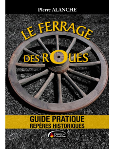 LE FERRAGE DES ROUES - GUIDE PRATIQUE, REPÈRES HISTORIQUES